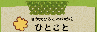 さか犬ひろこworksからひとこと